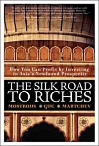The Silk Road to Riches: How You Can Profit by Investing in Asias Newfound Prosperity (Hardcover)