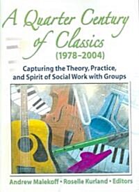 A Quarter Century of Classics (1978-2004): Capturing the Theory, Practice, and Spirit of Social Work with Groups (Paperback)