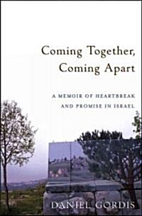 Coming Together, Coming Apart: A Memoir of Heartbreak and Promise in Israel (Hardcover)