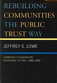 Rebuilding Communities the Public Trust Way: Community Foundation Assistance to Cdcs, 1980d2000 (Paperback)