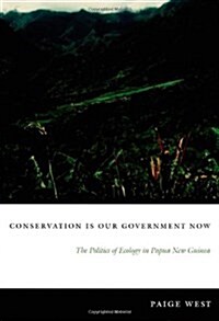 Conservation Is Our Government Now: The Politics of Ecology in Papua New Guinea (Paperback)