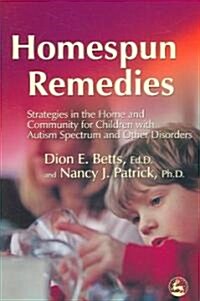 Homespun Remedies : Strategies in the Home and Community for Children with Autism Spectrum and Other Disorders (Paperback)