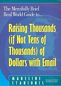 The Mercifully Brief, Real World Guide to Raising Thousands (If Not Tens of Thousands) of Dollars With Email (Paperback)