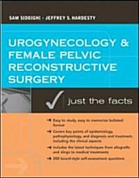 Urogynecology and Female Pelvic Reconstructive Surgery: Just the Facts (Paperback)