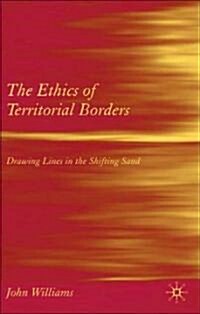 The Ethics of Territorial Borders : Drawing Lines in the Shifting Sand (Hardcover)