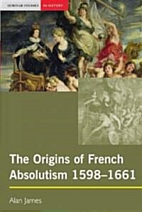 The Origins of French Absolutism, 1598-1661 (Paperback)