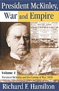 President McKinley, War and Empire : President McKinley and the Coming of War, 1898 (Hardcover)