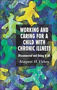 Working and Caring for a Child with Chronic Illness: Disconnected and Doing It All (Hardcover)