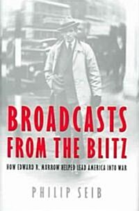 Broadcasts from the Blitz: How Edward R. Murrow Helped Lead America Into War (Hardcover)