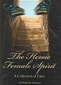 The Heroic Female Spirit: A Collection of Tales (Paperback)