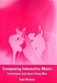Composing Interactive Music: Techniques and Ideas Using Max [With CD-ROM] (Paperback, Revised)