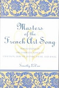Masters of the French Art Song: Translations of the Complete Songs of Chausson, Debussy, Duparc, Faure, and Ravel (Paperback)