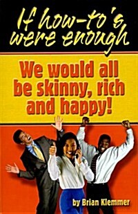 If How Tos Were Enough, We Would All Be Skinny, Rich and Happy (Paperback)