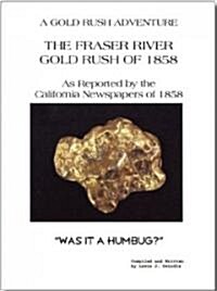 The Fraser River Gold Rush of 1858 As Reported by the California Newspapers of 1858 (Paperback)