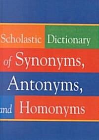 Scholastic Dictionary of Synonyms, Antonyms, and Homonyms (Prebind)