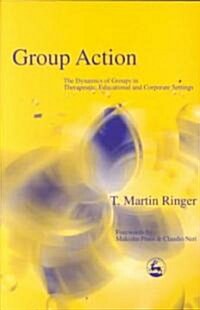 Group Action : The Dynamics of Groups in Therapeutic, Educational and Corporate Settings (Paperback)