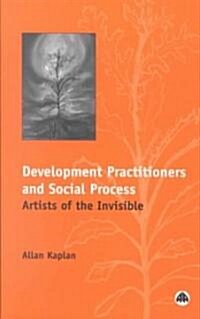 Development Practitioners and Social Process : Artists of the Invisible (Paperback)