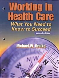 Working in Health Care: What You Need to Know to Succeed (Paperback, 2, Revised)