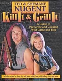 Kill It & Grill It: A Guide to Preparing and Cooking Wild Game and Fish (Hardcover)