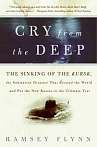 Cry from the Deep: The Sinking of the Kursk, the Submarine Disaster That Riveted the World and Put the New Russia to the Ultimate Test (Paperback)