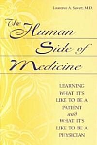 The Human Side of Medicine: Learning What Its Like to Be a Patient and What Its Like to Be a Physician (Paperback)