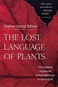The Lost Language of Plants: The Ecological Importance of Plant Medicines to Life on Earth (Paperback)
