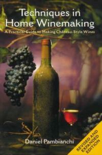 Techniques in home winemaking : a practical guide to making chateau-style wines Rev. and expanded ed
