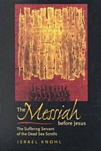 The Messiah Before Jesus: The Suffering Servant of the Dead Sea Scrolls (Paperback)