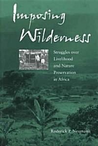 Imposing Wilderness: Struggles Over Livelihood and Nature Preservation in Africa Volume 4 (Paperback)