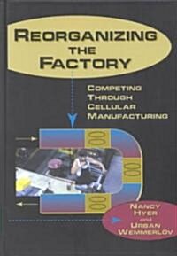 Reorganizing the Factory: Competing Through Cellular Manufacturing (Hardcover)