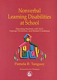 Nonverbal Learning Disabilities at School : Educating Students with NLD, Asperger Syndrome and Related Conditions (Paperback)
