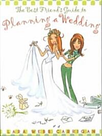 The Best Friends Guide to Planning a Wedding: How to Find a Dress, Return the Shoes, Hire a Caterer, Fire the Photographer, Choose a Florist, Book a  (Paperback)