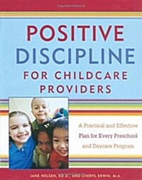 Positive Discipline for Childcare Providers: A Practical and Effective Plan for Every Preschool and Daycare Program (Paperback)