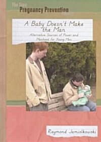 A Baby Doesnt Make the Man: Alternative Sources of Power and Manhood for Young Men (Library Binding, Revised)