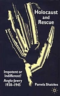 Holocaust and Rescue : Impotent or Indifferent? Anglo-Jewry 1938-1945 (Hardcover)