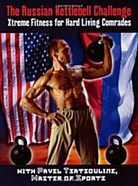 The Russian Kettlebell Challenge: Xtreme Fitness for Hard Living Comrades (Paperback)