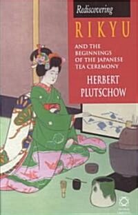 Rediscovering Rikyu: And the Beginnings of the Japanese Tea Ceremony (Hardcover)