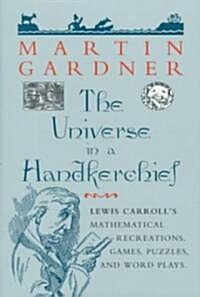 The Universe in a Handkerchief: Lewis Carrolls Mathematical Recreations, Games, Puzzles, and Word Plays (Hardcover, 1996)