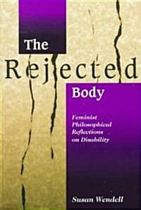The Rejected Body : Feminist Philosophical Reflections on Disability (Paperback)