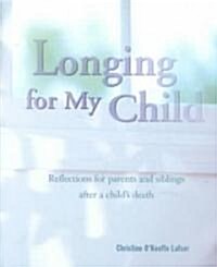 Longing for My Child: Reflections for Parents and Siblings After a Childs Death (Paperback, First Edition)