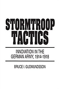 Stormtroop Tactics: Innovation in the German Army, 1914-1918 (Paperback, Revised)
