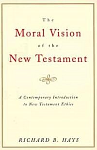 The Moral Vision of the New Testament: Community, Cross, New Creationa Contemporary Introduction to New Testament Ethic (Paperback)