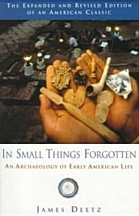 In Small Things Forgotten: An Archaeology of Early American Life (Paperback, Revised)