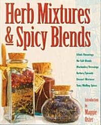 Herb Mixtures & Spicy Blends: Ethnic Flavorings, No-Salt Blends, Marinades/Dressings, Butters/Spreads, Dessert Mixtures, Teas/Mulling Spices (Paperback)