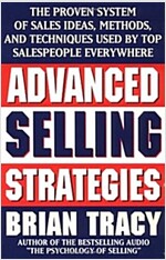Advanced Selling Strategies : The Proven System of Sales Ideas, Methods and Techniques Used by Top Salespeople Everywhere (Paperback)