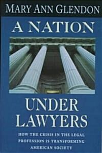 A Nation Under Lawyers: How the Crisis in the Legal Profession Is Transforming American Society (Paperback)