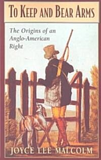 To Keep and Bear Arms: The Origins of an Anglo-American Right (Paperback, Revised)