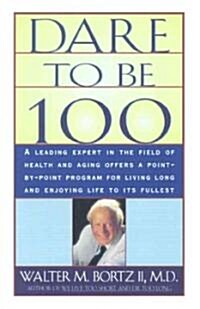 Dare to Be 100: 99 Steps to a Long, Healthy Life (Paperback, Original)