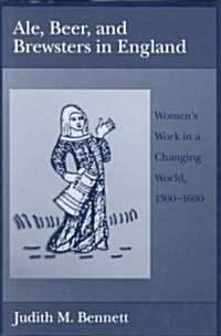 Ale, Beer and Brewsters in England: Womens Work in a Changing World, 1300-1600 (Hardcover)