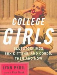 College girls : bluestockings, sex kittens, and coeds, then and now 1st ed